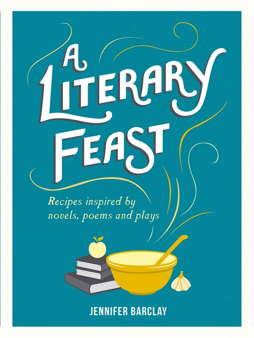 Title details for A Literary Feast: Recipes Inspired by Novels, Poems and Plays by Jennifer Barclay - Available